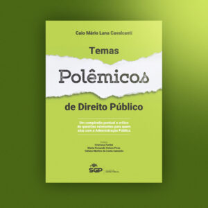 Temas Polêmicos de Direito Público: um compêndio pontual e crítico de questões relevantes para quem atua com a Administração Pública