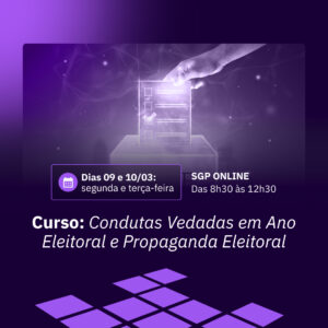 09 e 10/03 - Curso: Condutas Vedadas em Ano Eleitoral e Propaganda Eleitoral