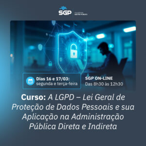 16 e 17/03 - Curso: LGPD - Lei Geral de Proteção de Dados Pessoais e sua Aplicação na Administração Pública Direta e Indireta