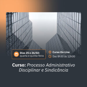 25 e 26/02 - Curso: Processo Administrativo Disciplinar e Sindicância