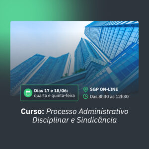 17 e 18/06 - Curso: Processo Administrativo Disciplinar e Sindicância
