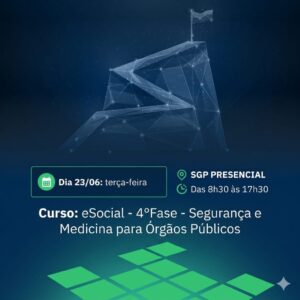 23/06 - Curso: eSocial - 4º Fase - Segurança e Medicina para Órgãos Públicos