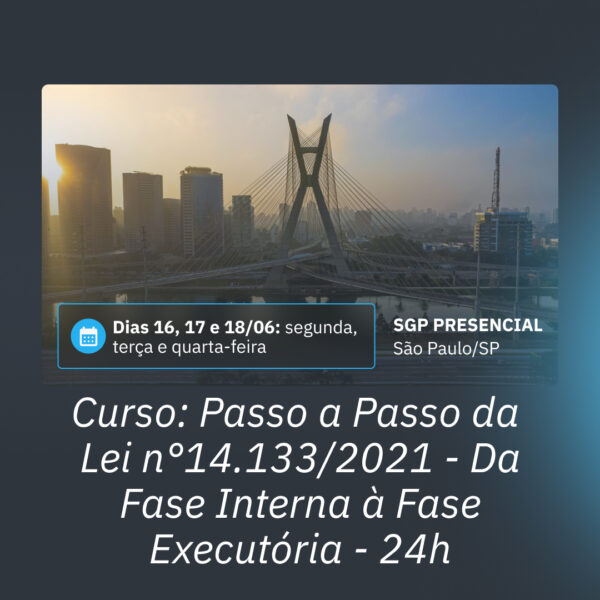 16, 17 e 18/06 - Passo a Passo da nova Lei de Licitações e Contratos Administrativos (Lei n° 14.133/2021) da Fase Interna a Fase Executória 24H
