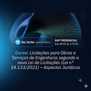 18/06 - Licitações para Obras e Serviços de Engenharia segundo a nova Lei de Licitações (Lei nª14.133/2021) - Aspectos Jurídicos
