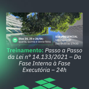 24, 25 e 26 de Junho - Treinamento: Passo à Passo da Lei n° 14.133/2021- Da Fase Interna à Fase Executória - 24h