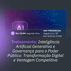 13/04 - Treinamento: Inteligência Artificial Generativa e Governança para o Poder Público: Transformação Digital e Vantagem Competitiva