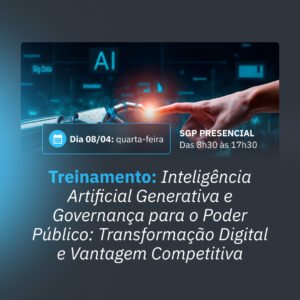 08/04 - Treinamento: Inteligência Artificial Generativa e Governança para o Poder Público: Transformação Digital e Vantagem Competitiva