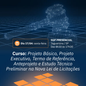 17/04 - Curso: Projeto Básico, Projeto Executivo, Termo de Referência, Anteprojeto e Estudo Técnico Preliminar na nova Lei de Licitações