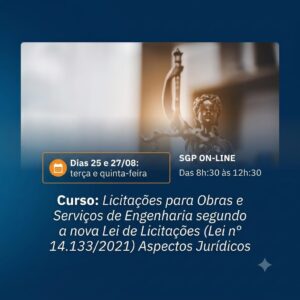 25 e 27/08 - Licitações para Obras e Serviços de Engenharia segundo a nova Lei de Licitações (Lei nª14.133/2021) - Aspectos Jurídicos